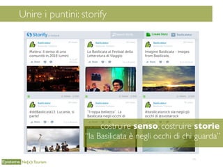 Unir
54
Unire i puntini: storify
Ne[x]t Tourism
costruire senso, costruire storie
“la Basilicata è negli occhi di chi guarda”
 