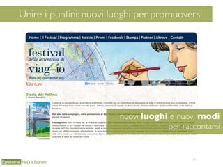 Unir
58
Unire i puntini: nuovi luoghi per promuoversi
Ne[x]t Tourism
nuovi luoghi e nuovi modi
per raccontarsi
 