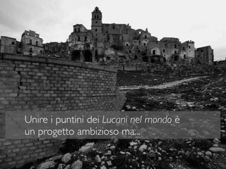 Unire i puntini dei Lucani nel mondo è
un progetto ambizioso ma...
 