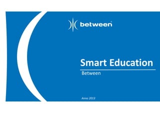Smart Education
Between

Anno 2013

 
