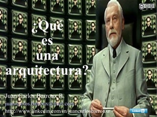 ¿Qué
      es
     una
arquitectura?
Juan Carlos Barroux R.
juan-carlos.barroux@intel.com
http://www.linkedin.com/in/juancarlosbarrouxr
 