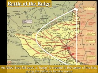 Battle of the Bulge As Allied lines fall back, a “bulge” is created in the center of the line, giving the battle its familiar name 