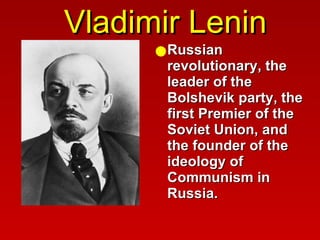 Vladimir Lenin Russian revolutionary, the leader of the Bolshevik party, the first Premier of the Soviet Union, and the founder of the ideology of Communism in Russia.  