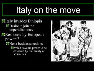 Italy on the move Italy invades Ethiopia Desire to join the imperialism race Response by European powers? None besides sanctions which have no power to be enforced by the Treaty of Versailles 