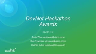 DevNet Hackathon
Awards
Susie Wee (susiewee@cisco.com)
Rick Tywoniak (rtywonia@cisco.com)
Charles Eckel (eckelcu@cisco.com)
DEVNET-1112
 