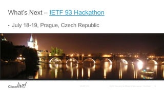 • July 18-19, Prague, Czech Republic
What’s Next – IETF 93 Hackathon
 