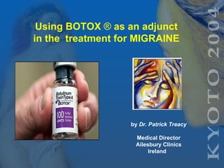 Using BOTOX   ®  as an adjunct  in the  treatment for MIGRAINE  by  Dr. Patrick Treacy Medical Director Ailesbury Clinics Ireland  