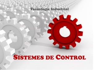 Tecnologia Industrial
SISTEMES DE CONTROL
 