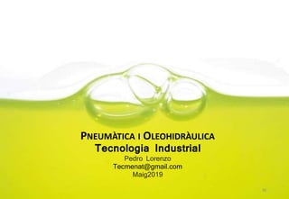 36
PNEUMÀTICA I OLEOHIDRÀULICA
Tecnologia Industrial
Pedro Lorenzo
Tecmenat@gmail.com
Maig2019
 
