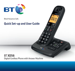 Block Nuisance Calls
Quick Set-up and User Guide
BT XD56
Digital Cordless Phone with Answer Machine
 