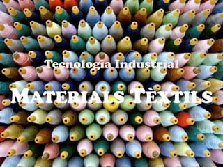 Tecnologia Industrial
MATERIALS TÈXTILS
 
