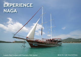 EXPERIENCE
NAGA




Luxury Day Cruises and Charters, Koh Samui   BOUTIOUE YACHTING
 