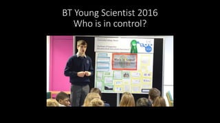 BT Young Scientist 2016
Who is in control?
 