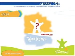 Q&As



                      ?
                          IM&COMM 2012




 AIESEC Bucaramanga
 