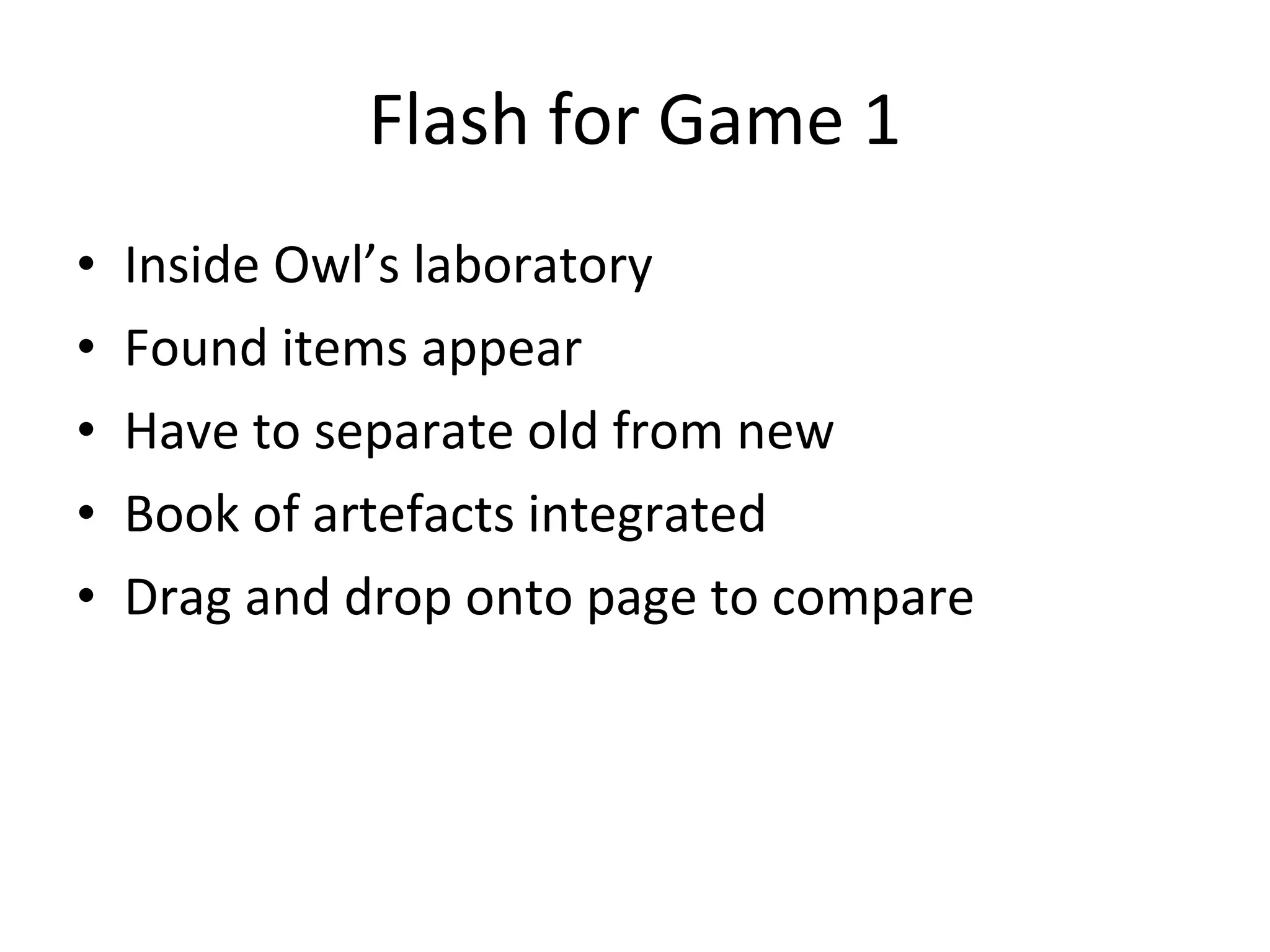 Flash for Game 1 Inside Owl’s laboratory Found items appear Have to separate old from new Book of artefacts integrated Drag and drop onto page to compare 