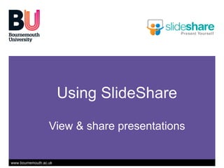 Using SlideShare View & share presentations Using SlideShare View & share presentations 