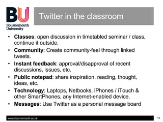 Twitter in the classroom <ul><li>Classes : open discussion in timetabled seminar / class, continue it outside. </li></ul><...