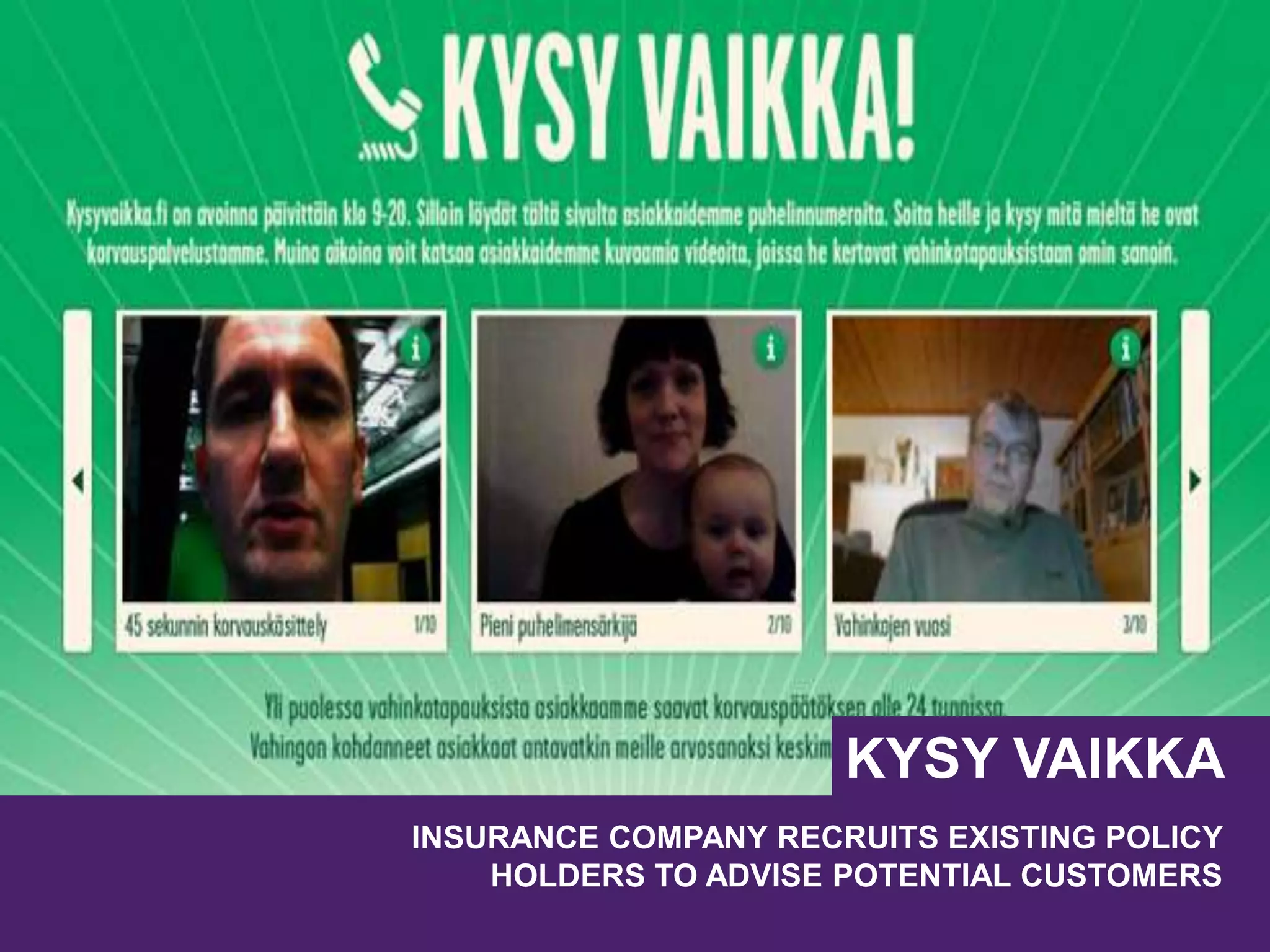 INSURANCE COMPANY RECRUITS EXISTING POLICY
HOLDERS TO ADVISE POTENTIAL CUSTOMERS
KYSY VAIKKA
 