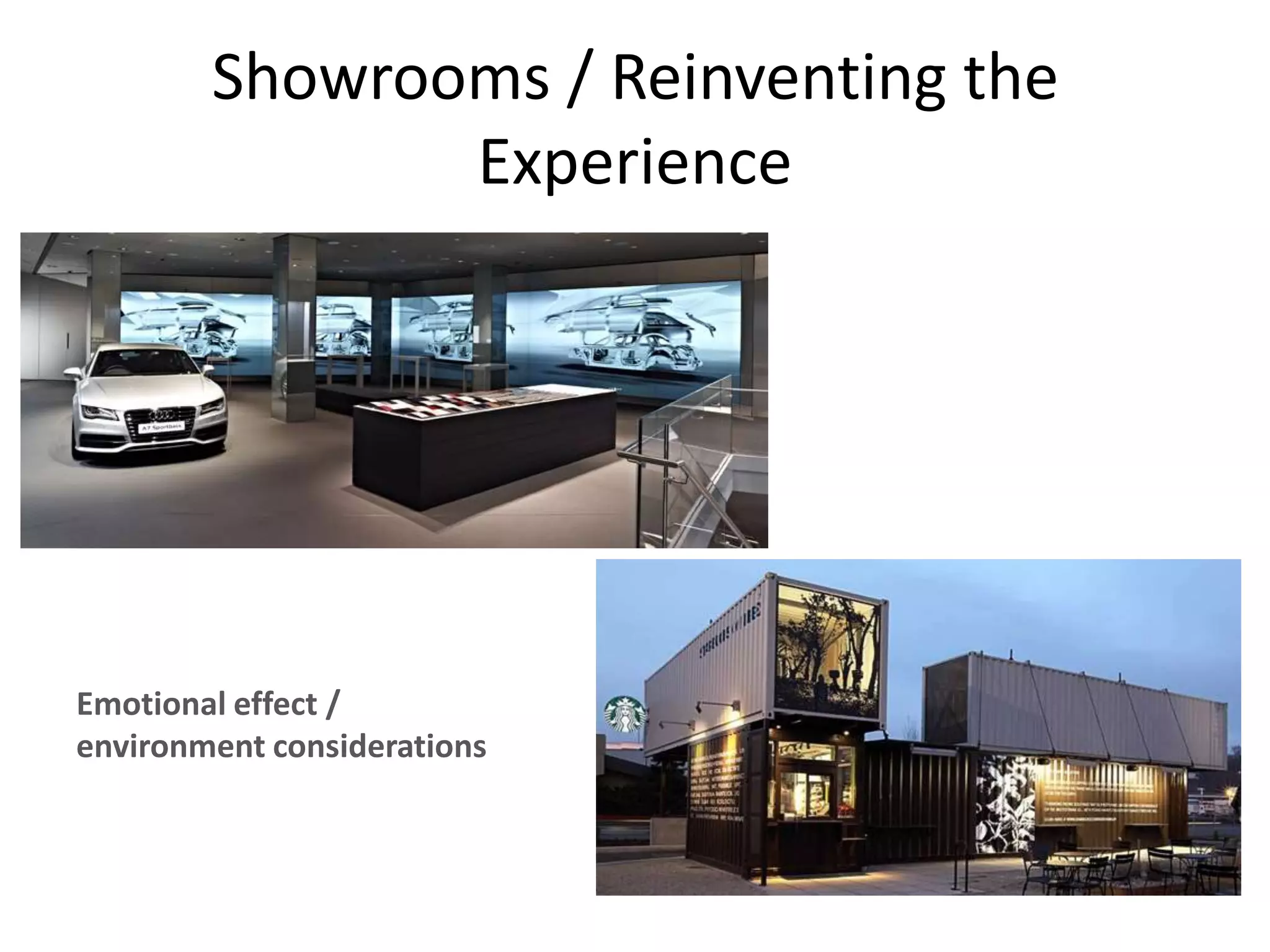 Showrooms / Reinventing the
Experience
Emotional effect /
environment considerations
 
