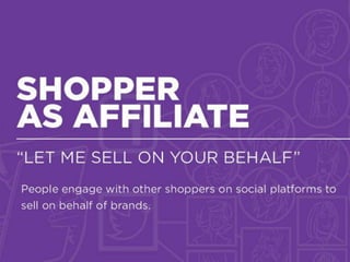 Setting The Stage
By clearing the air before customers enter a store and calling out targeted
moments for valuable interactions, retailers are helping to create the
foundations of a focused and worthwhile interaction
THE NEW BRAND CHAMPION
SHOPPER AS
AFFILIAT
“LET ME SELL ON YOUR BEHALF”
 