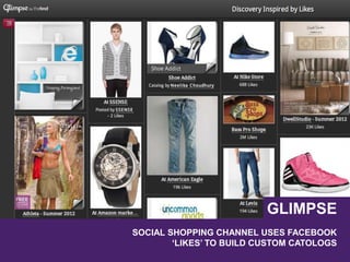 GLIMPSE
SOCIAL SHOPPING CHANNEL USES FACEBOOK
‘LIKES’ TO BUILD CUSTOM CATOLOGS
 