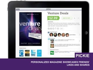 PICKIE
PERSONALIZED MAGAZINE SHOWCASES FRIENDS’
LIKES AND SHARES
 