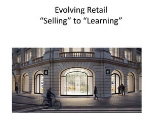 Evolving Retail
“Selling” to “Learning”
 