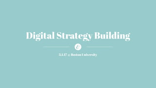 Digital Strategy Building
3.1.17 @ Boston University
 