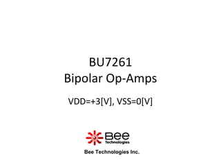 BU7261
Bipolar Op-Amps
VDD=+3[V], VSS=0[V]
Bee Technologies Inc.
 