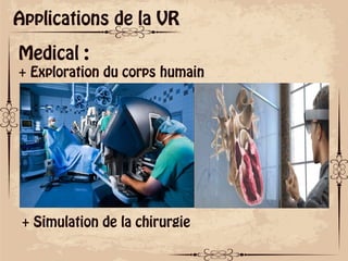 ok
Applications de la VR
Medical :
+ Exploration du corps humain
+ Simulation de la chirurgie
 