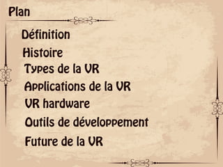 Plan
Définition
Types de la VR
Histoire
Applications de la VR
VR hardware
Outils de développement
Future de la VR
 