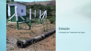 Estação
A Estação de Tratamento de Água
 