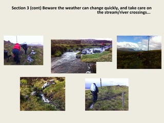Section 3 (cont) Beware the weather can change quickly, and take care on the stream/river crossings...  