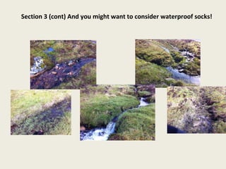 Section 3 (cont) And you might want to consider waterproof socks! 