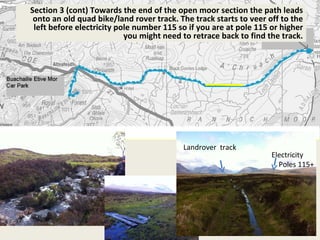 Section 3 (cont) Towards the end of the open moor section the path leads onto an old quad bike/land rover track. The track starts to veer off to the left before electricity pole number 115 so if you are at pole 115 or higher you might need to retrace back to find the track. Electricity Poles 115+ Landrover  track 