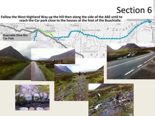 Section 6 Follow the West Highland Way up the hill then along the side of the A82 until to reach the Car park close to the houses at the foot of the Buachialle.  