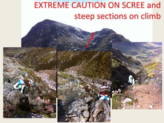 EXTREME CAUTION ON SCREE and steep sections on climb 