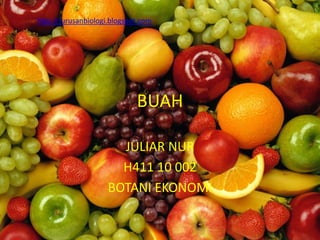 BUAH
JULIAR NUR
H411 10 002
BOTANI EKONOMI
http://jurusanbiologi.blogspot.com
 