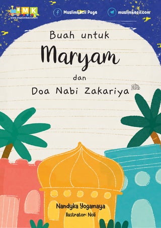 Muslimkecil Page muslimkecil.com
Buah untuk
Maryam
d
dan
Doa Nabi Zakariya
Nandyka Yogamaya
Ilustrator: Noli
 