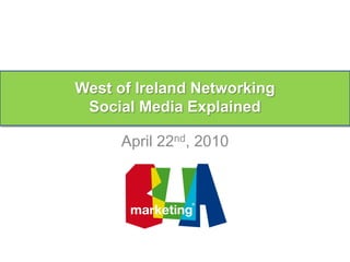 West of Ireland Networking
     Aoife Porter
 Social Media Explained

      April 22nd, 2010
 