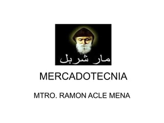 MERCADOTECNIA
MTRO. RAMON ACLE MENA
 
