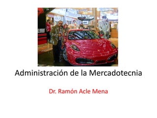 Administración de la Mercadotecnia
Dr. Ramón Acle Mena
 