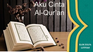 Aku Cinta
Al-Qur’an
Logo
ELOK ZULFA
LUTFIAH
 