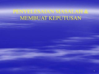 1
PENYELESAIAN MASALAH &
MEMBUAT KEPUTUSAN
 