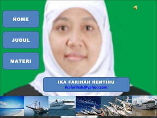 HOME

JUDUL

MATERI

IKA FARIHAH HENTIHU

ikafarihah@yahoo.com

 