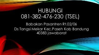 HUBUNGI
081-382-476-230 (TSEL)
Babakan Pasantren Rt.02/06
Ds Tangsi Mekar Kec.Paseh Kab Bandung
40383 jawabarat
 