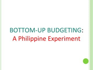 BOTTOM-UP BUDGETING:
A Philippine Experiment

 