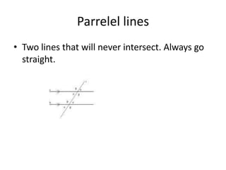Parrelel linesTwo lines that will never intersect. Always go straight.