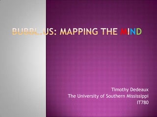 Bubbl.us: Mapping the MIND Timothy Dedeaux The University of Southern Mississippi IT780 