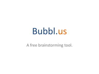 Bubbl.us
A free brainstorming tool.
 
